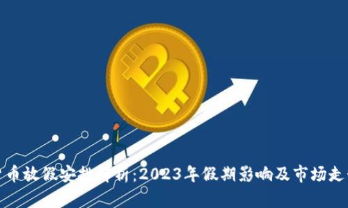 数字货币放假安排解析：2023年假期影响及市场走势分析